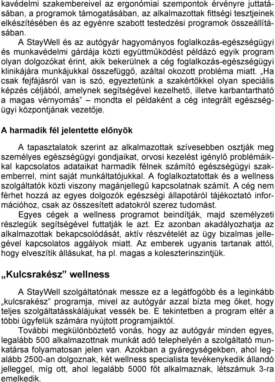 A StayWell és az autógyár hagyományos foglalkozás-egészségügyi és munkavédelmi gárdája közti együttműködést példázó egyik program olyan dolgozókat érint, akik bekerülnek a cég