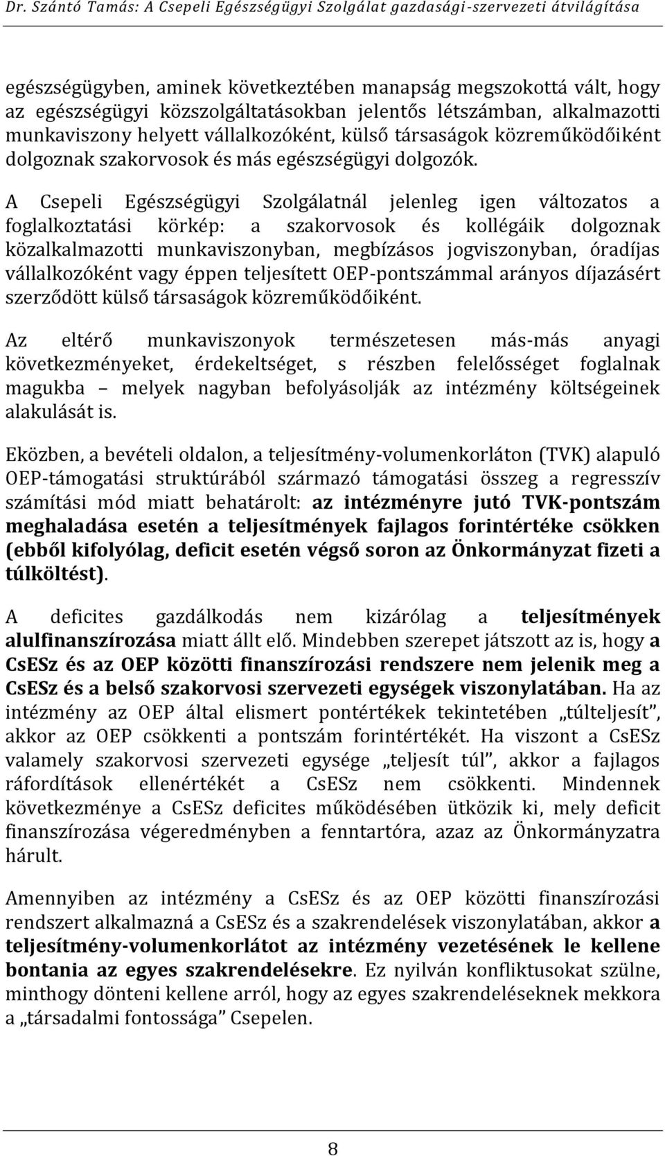 A Csepeli Egészségügyi Szolgálatnál jelenleg igen változatos a foglalkoztatási körkép: a szakorvosok és kollégáik dolgoznak közalkalmazotti munkaviszonyban, megbízásos jogviszonyban, óradíjas