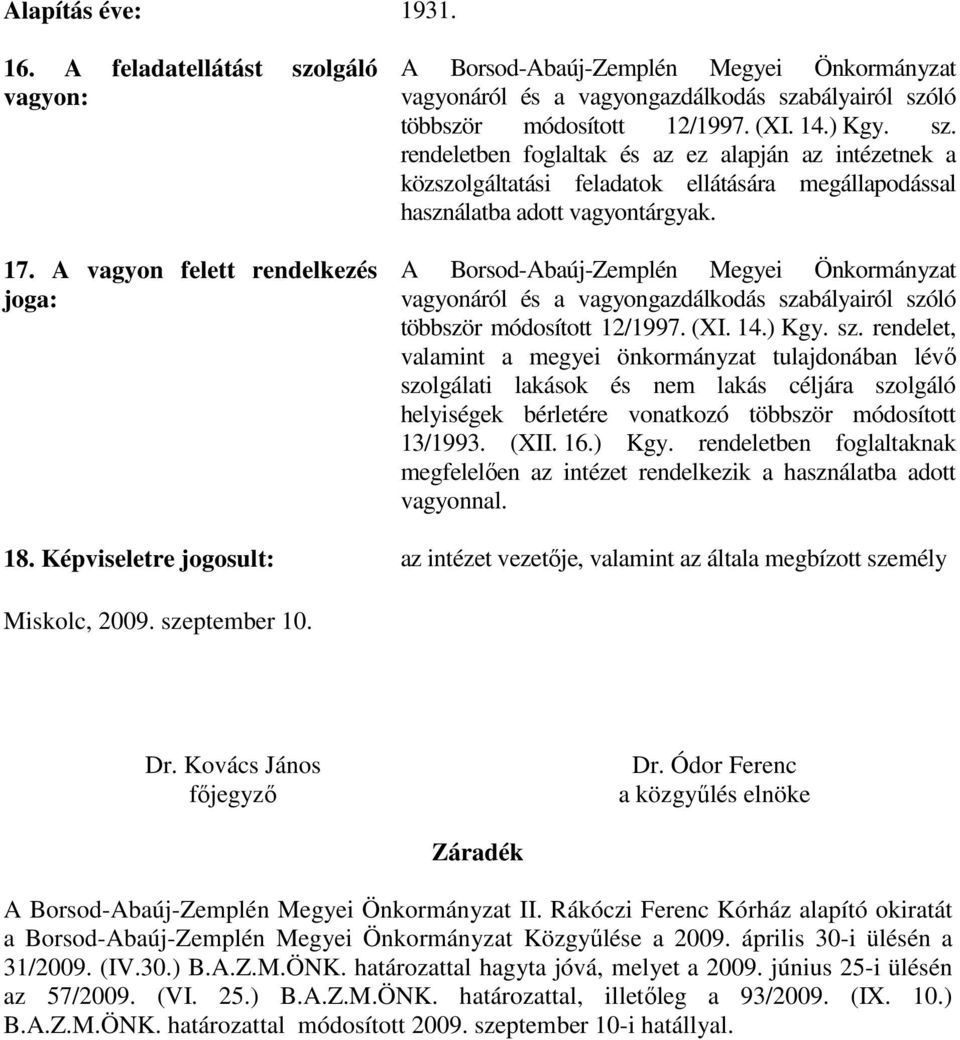 bályairól szóló többször módosított 12/1997. (XI. 14.) Kgy. sz. rendeletben foglaltak és az ez alapján az intézetnek a közszolgáltatási feladatok ellátására megállapodással használatba adott vagyontárgyak.