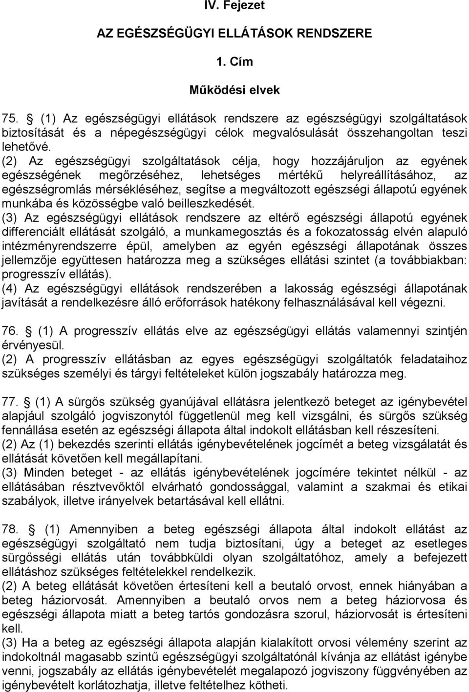 (2) Az egészségügyi szolgáltatások célja, hogy hozzájáruljon az egyének egészségének megőrzéséhez, lehetséges mértékű helyreállításához, az egészségromlás mérsékléséhez, segítse a megváltozott