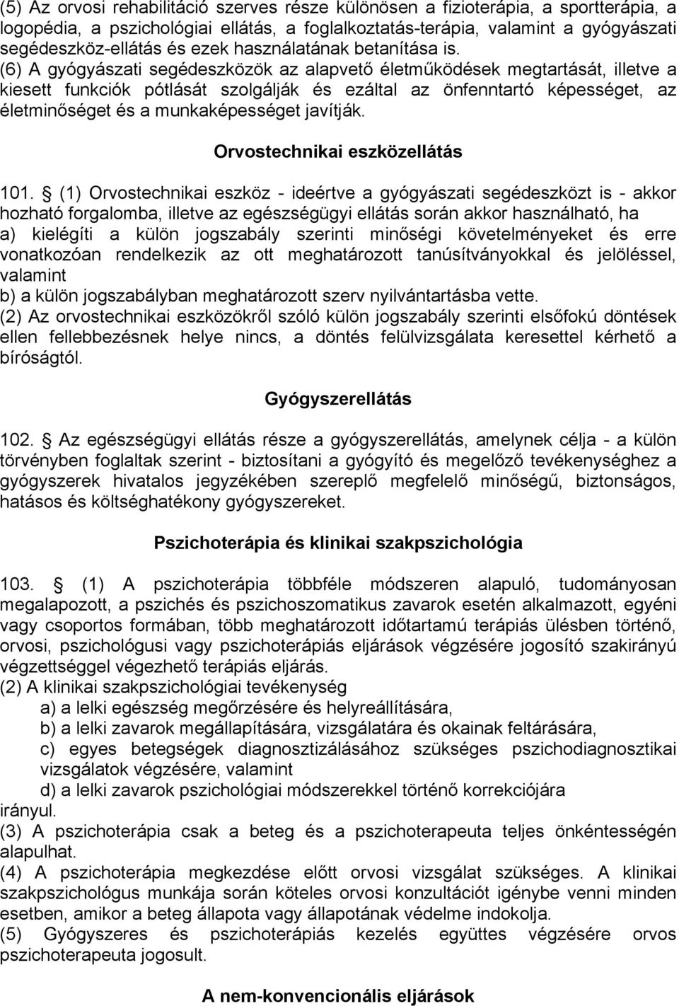 (6) A gyógyászati segédeszközök az alapvető életműködések megtartását, illetve a kiesett funkciók pótlását szolgálják és ezáltal az önfenntartó képességet, az életminőséget és a munkaképességet