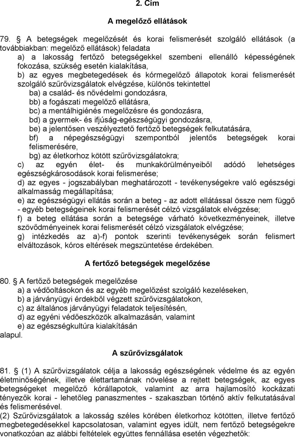 esetén kialakítása, b) az egyes megbetegedések és kórmegelőző állapotok korai felismerését szolgáló szűrővizsgálatok elvégzése, különös tekintettel ba) a család- és nővédelmi gondozásra, bb) a