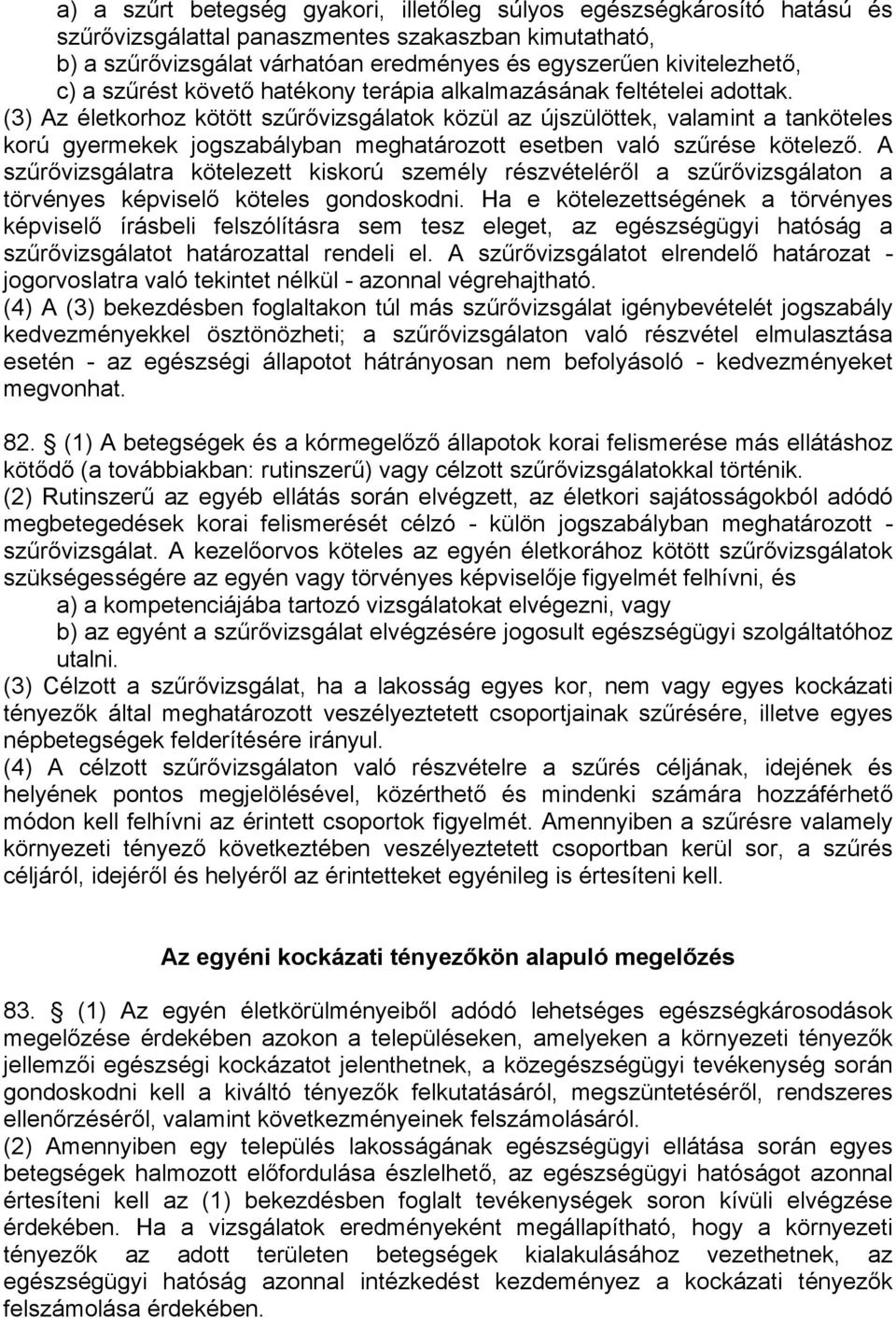 (3) Az életkorhoz kötött szűrővizsgálatok közül az újszülöttek, valamint a tanköteles korú gyermekek jogszabályban meghatározott esetben való szűrése kötelező.