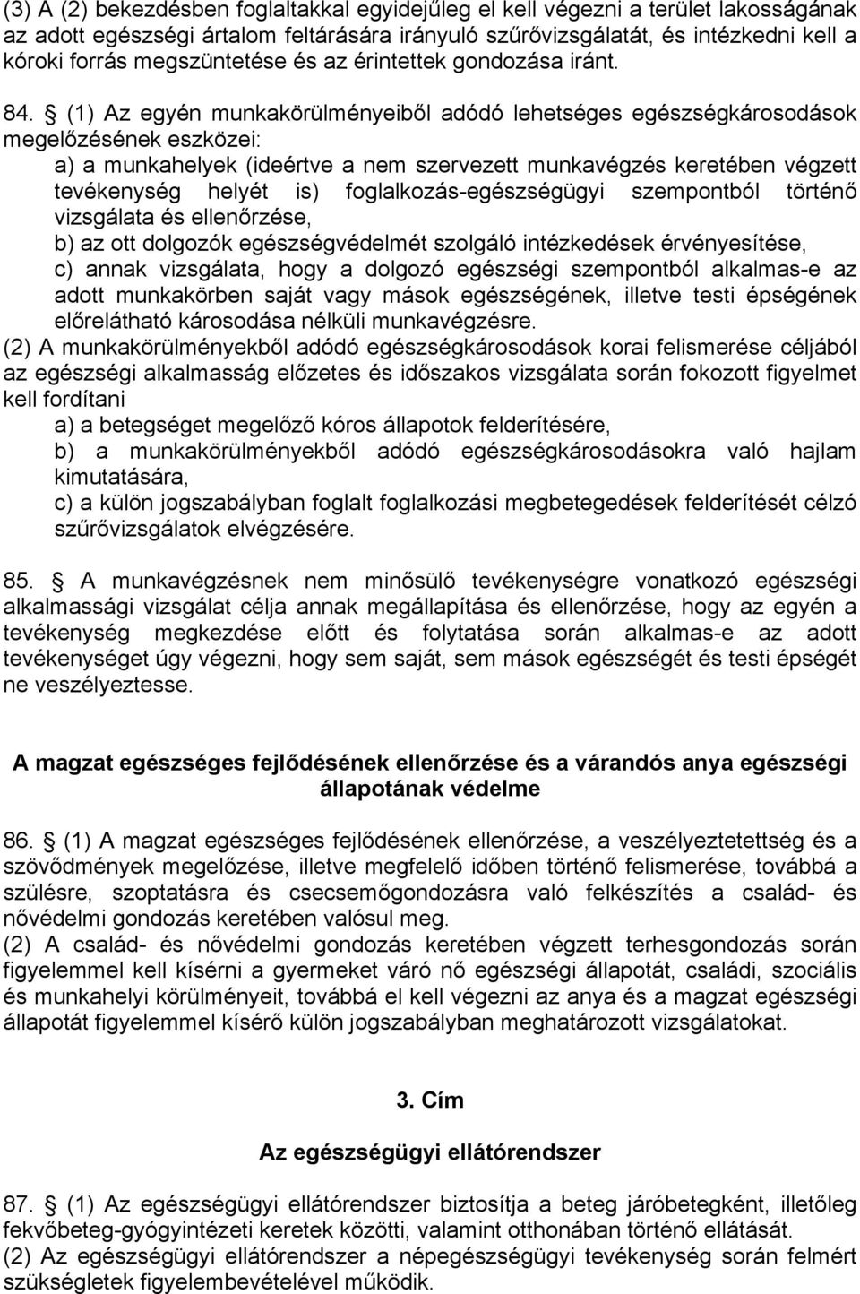 (1) Az egyén munkakörülményeiből adódó lehetséges egészségkárosodások megelőzésének eszközei: a) a munkahelyek (ideértve a nem szervezett munkavégzés keretében végzett tevékenység helyét is)