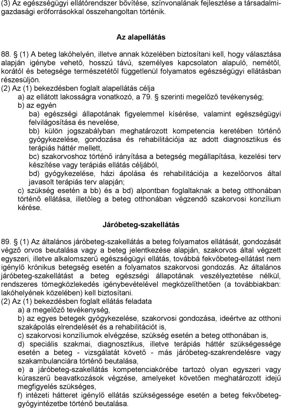 függetlenül folyamatos egészségügyi ellátásban részesüljön. (2) Az (1) bekezdésben foglalt alapellátás célja a) az ellátott lakosságra vonatkozó, a 79.