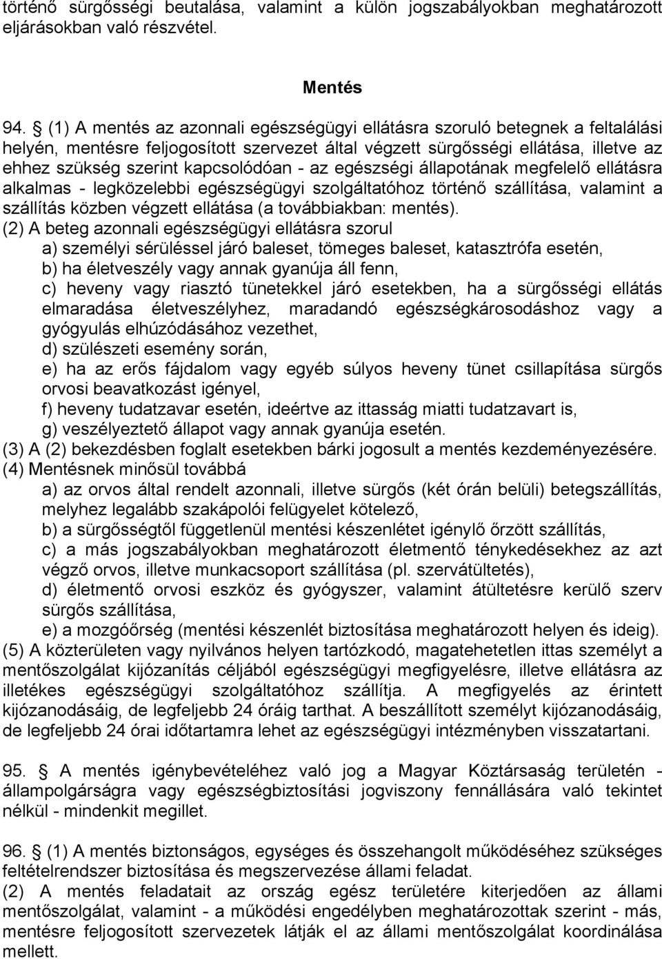 kapcsolódóan - az egészségi állapotának megfelelő ellátásra alkalmas - legközelebbi egészségügyi szolgáltatóhoz történő szállítása, valamint a szállítás közben végzett ellátása (a továbbiakban: