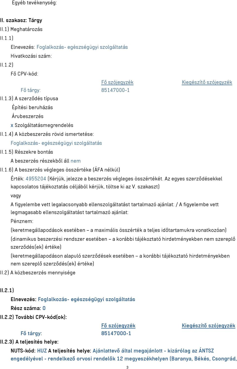 1.6) A beszerzés végleges összértéke (ÁFA nélkül) Érték: 4955204 (Kérjük, jelezze a beszerzés végleges összértékét. Az egyes szerződésekkel kapcsolatos tájékoztatás céljából kérjük, töltse ki az V.