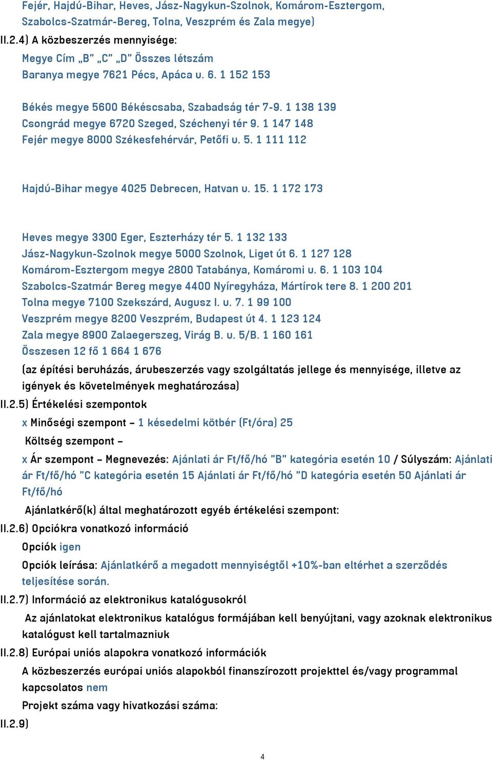 1 138 139 Csongrád megye 6720 Szeged, Széchenyi tér 9. 1 147 148 Fejér megye 8000 Székesfehérvár, Petőfi u. 5. 1 111 112 Hajdú-Bihar megye 4025 Debrecen, Hatvan u. 15.