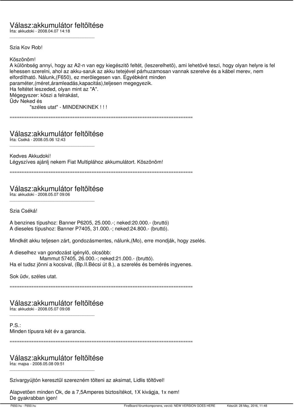 szerelve és a kábel merev, nem elfordítható. Nálunk,(F650), ez merõlegesen van. Egyébként minden paraméter,(méret,áramleadás,kapacitás),teljesen megegyezik. Ha feltétet leszeded, olyan mint az "A".