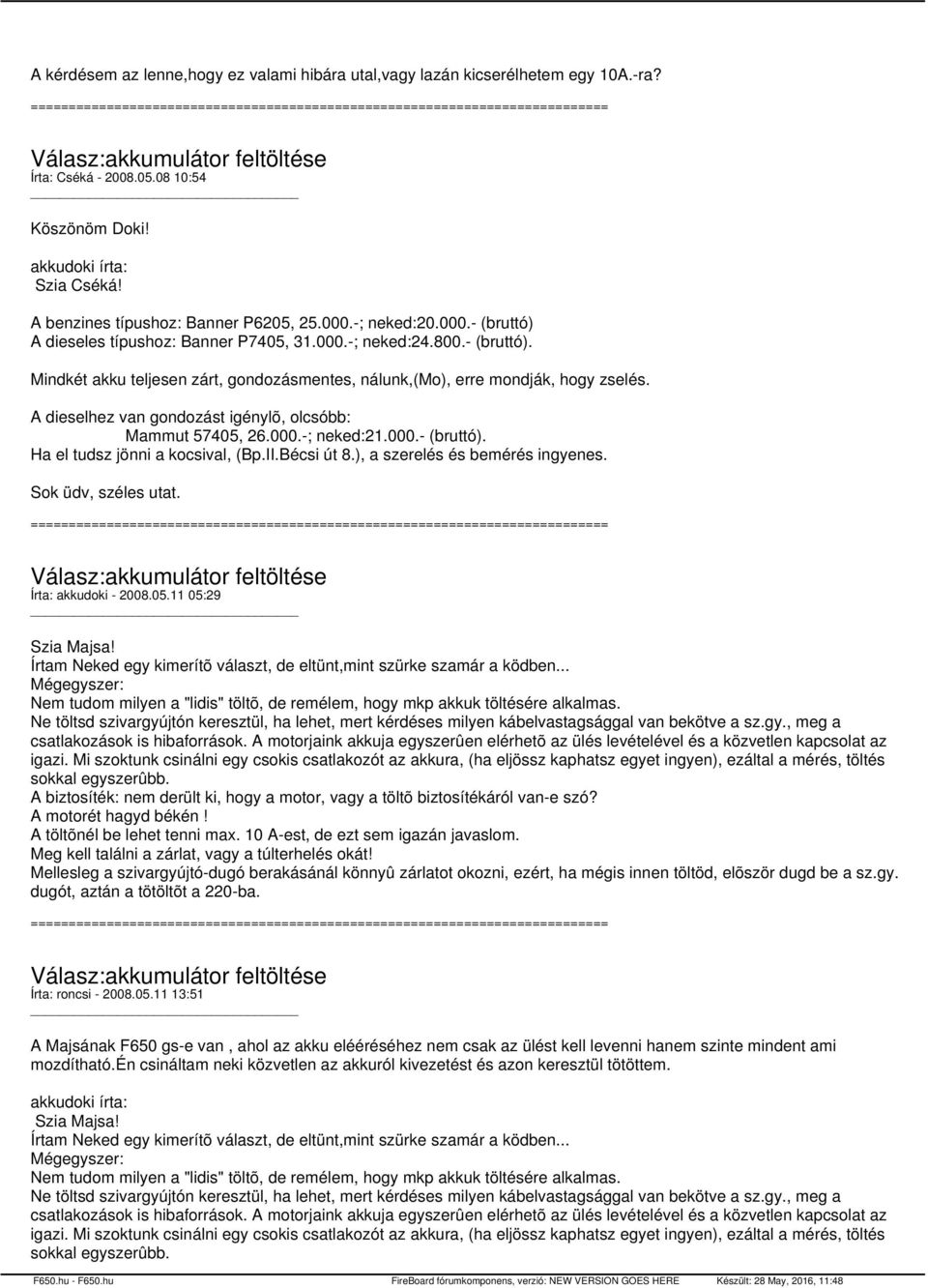 A dieselhez van gondozást igénylõ, olcsóbb: Mammut 57405, 26.000.-; neked:21.000.- (bruttó). Ha el tudsz jönni a kocsival, (Bp.II.Bécsi út 8.), a szerelés és bemérés ingyenes. Sok üdv, széles utat.