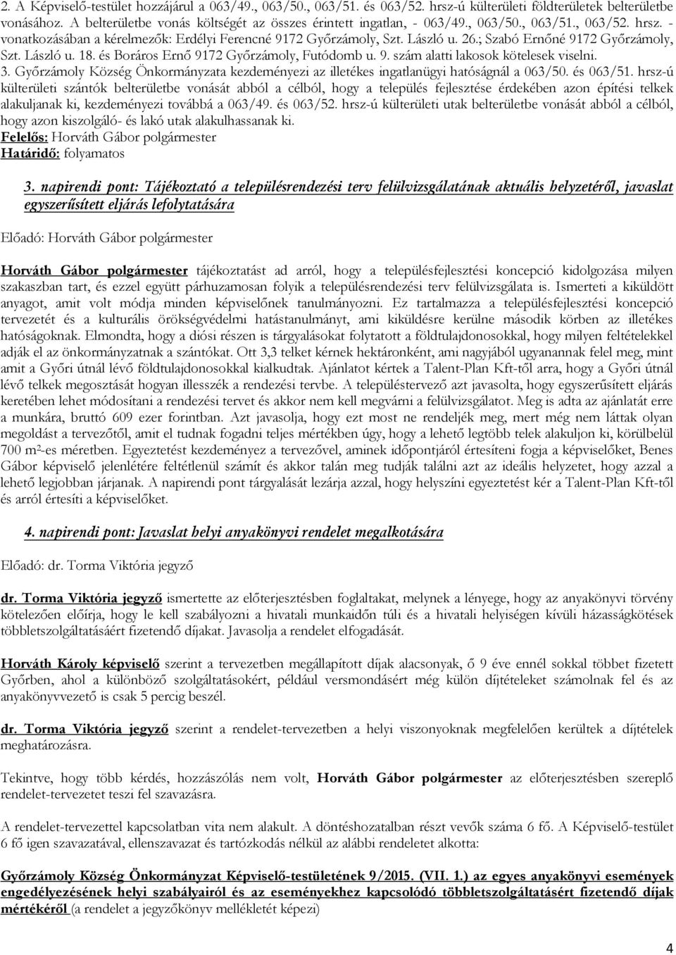 és Boráros Ernő 9172 Győrzámoly, Futódomb u. 9. szám alatti lakosok kötelesek viselni. 3. Győrzámoly Község Önkormányzata kezdeményezi az illetékes ingatlanügyi hatóságnál a 063/50. és 063/51.