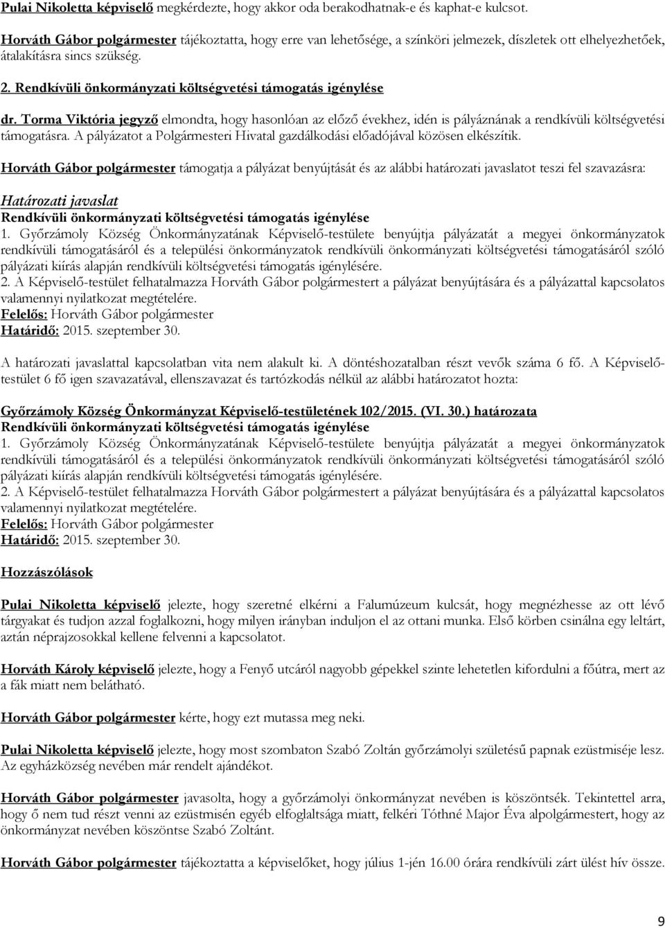 Rendkívüli önkormányzati költségvetési támogatás igénylése dr. Torma Viktória jegyző elmondta, hogy hasonlóan az előző évekhez, idén is pályáznának a rendkívüli költségvetési támogatásra.