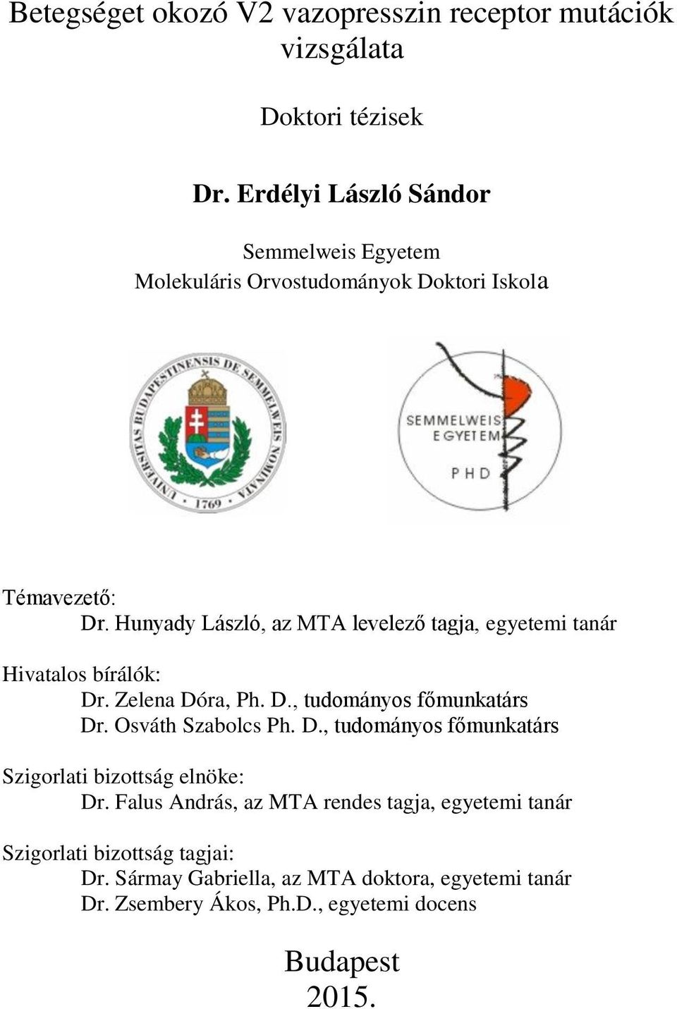 Hunyady László, az MTA levelező tagja, egyetemi tanár Hivatalos bírálók: Dr. Zelena Dóra, Ph. D., tudományos főmunkatárs Dr. Osváth Szabolcs Ph.