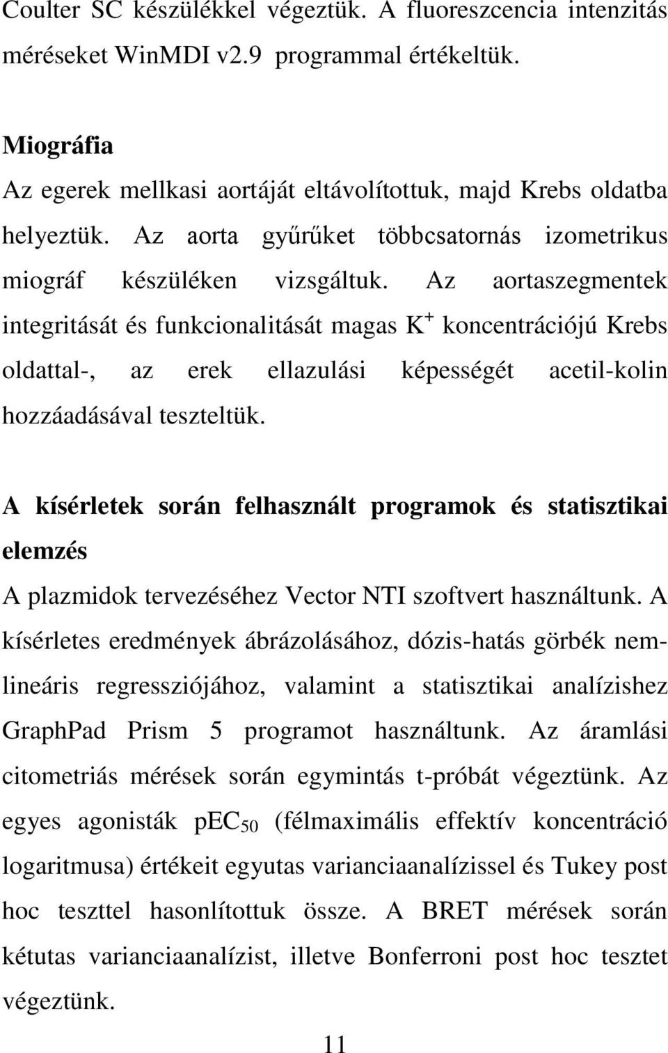 Az aortaszegmentek integritását és funkcionalitását magas K + koncentrációjú Krebs oldattal-, az erek ellazulási képességét acetil-kolin hozzáadásával teszteltük.