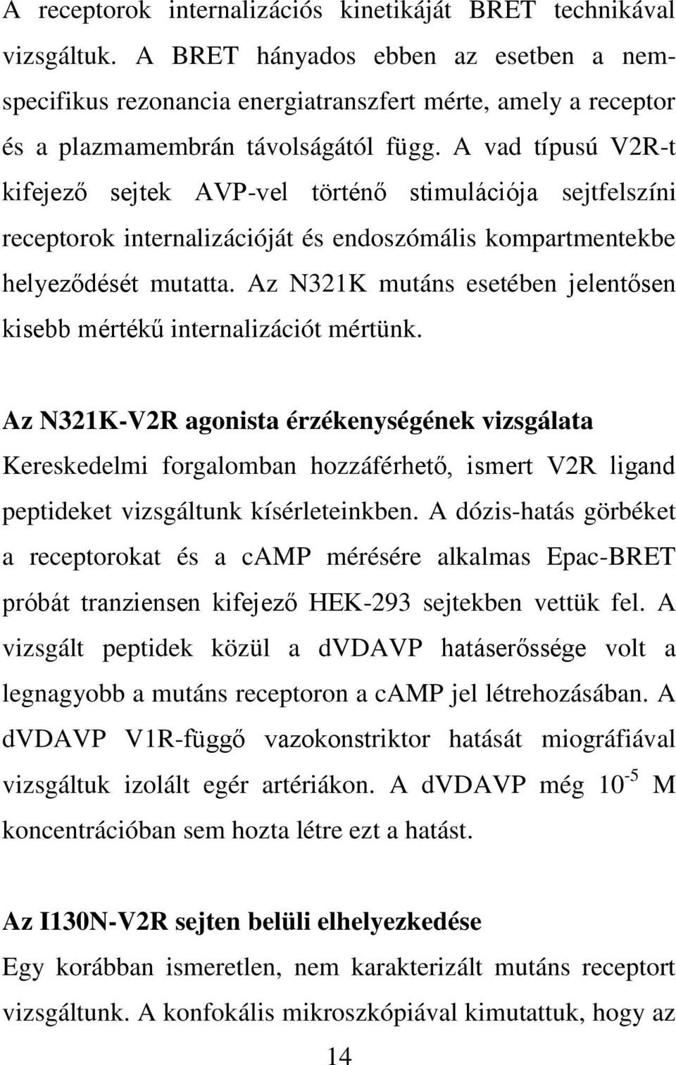 A vad típusú V2R-t kifejező sejtek AVP-vel történő stimulációja sejtfelszíni receptorok internalizációját és endoszómális kompartmentekbe helyeződését mutatta.