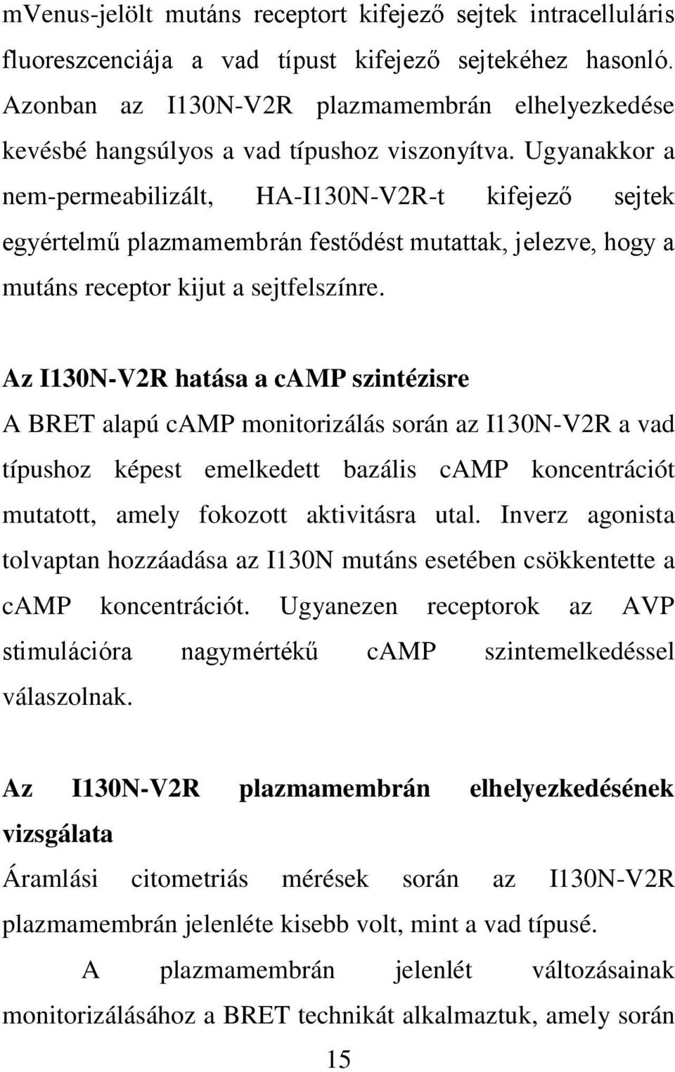 Ugyanakkor a nem-permeabilizált, HA-I130N-V2R-t kifejező sejtek egyértelmű plazmamembrán festődést mutattak, jelezve, hogy a mutáns receptor kijut a sejtfelszínre.