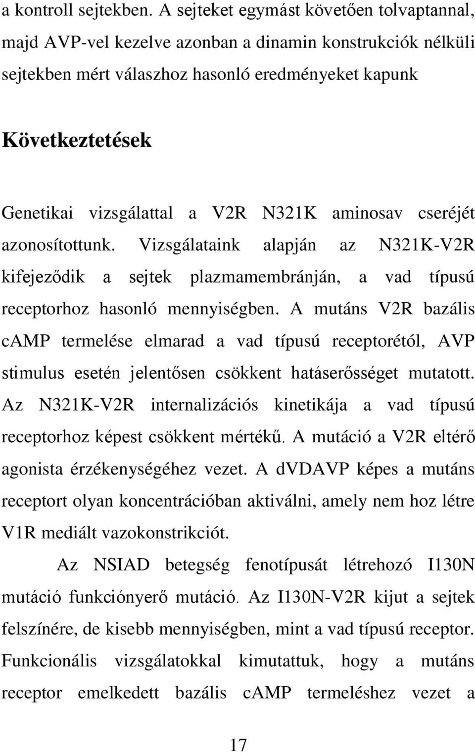 N321K aminosav cseréjét azonosítottunk. Vizsgálataink alapján az N321K-V2R kifejeződik a sejtek plazmamembránján, a vad típusú receptorhoz hasonló mennyiségben.