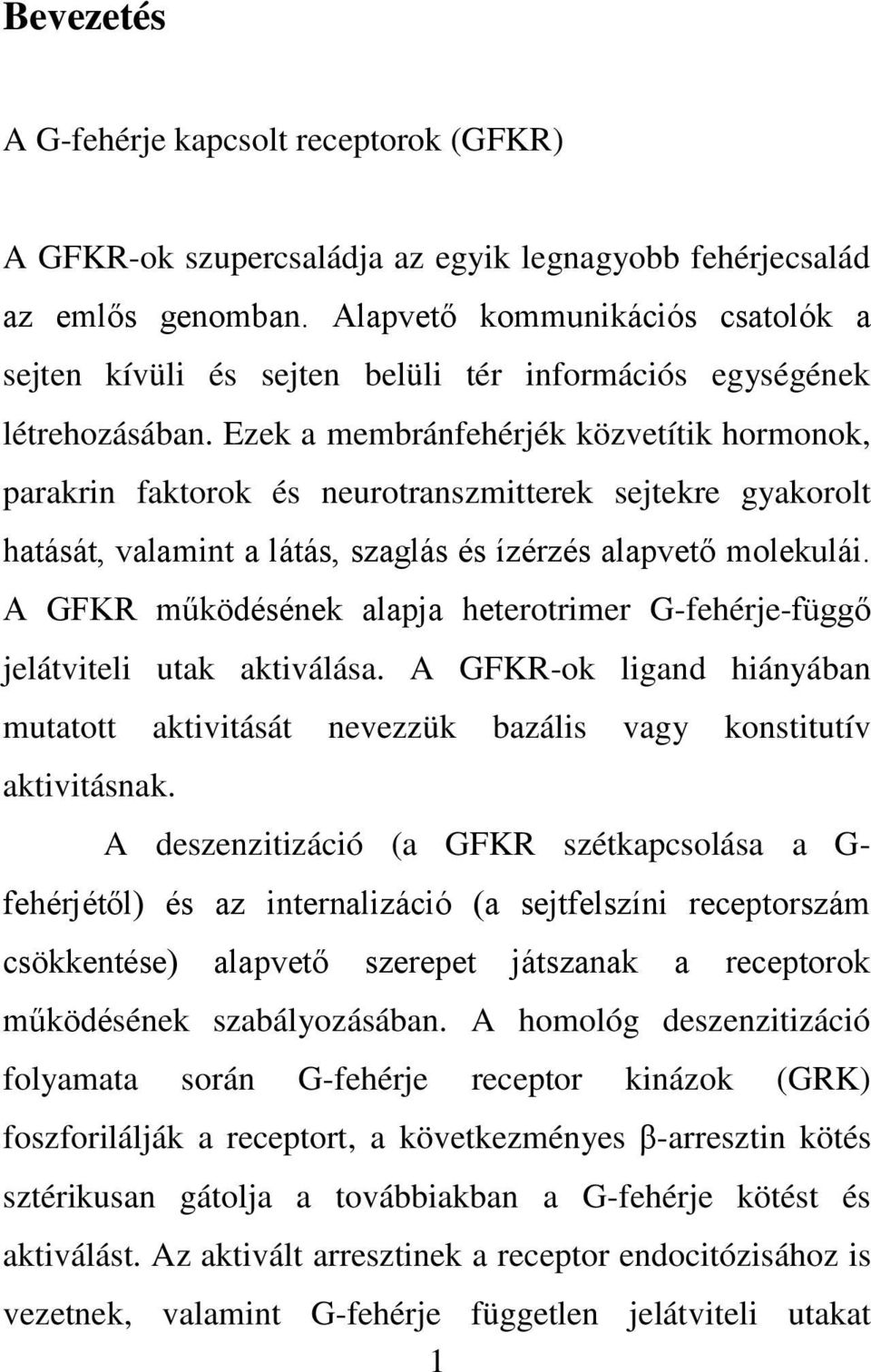 Ezek a membránfehérjék közvetítik hormonok, parakrin faktorok és neurotranszmitterek sejtekre gyakorolt hatását, valamint a látás, szaglás és ízérzés alapvető molekulái.