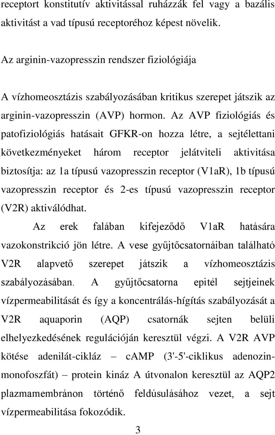 Az AVP fiziológiás és patofiziológiás hatásait GFKR-on hozza létre, a sejtélettani következményeket három receptor jelátviteli aktivitása biztosítja: az 1a típusú vazopresszin receptor (V1aR), 1b