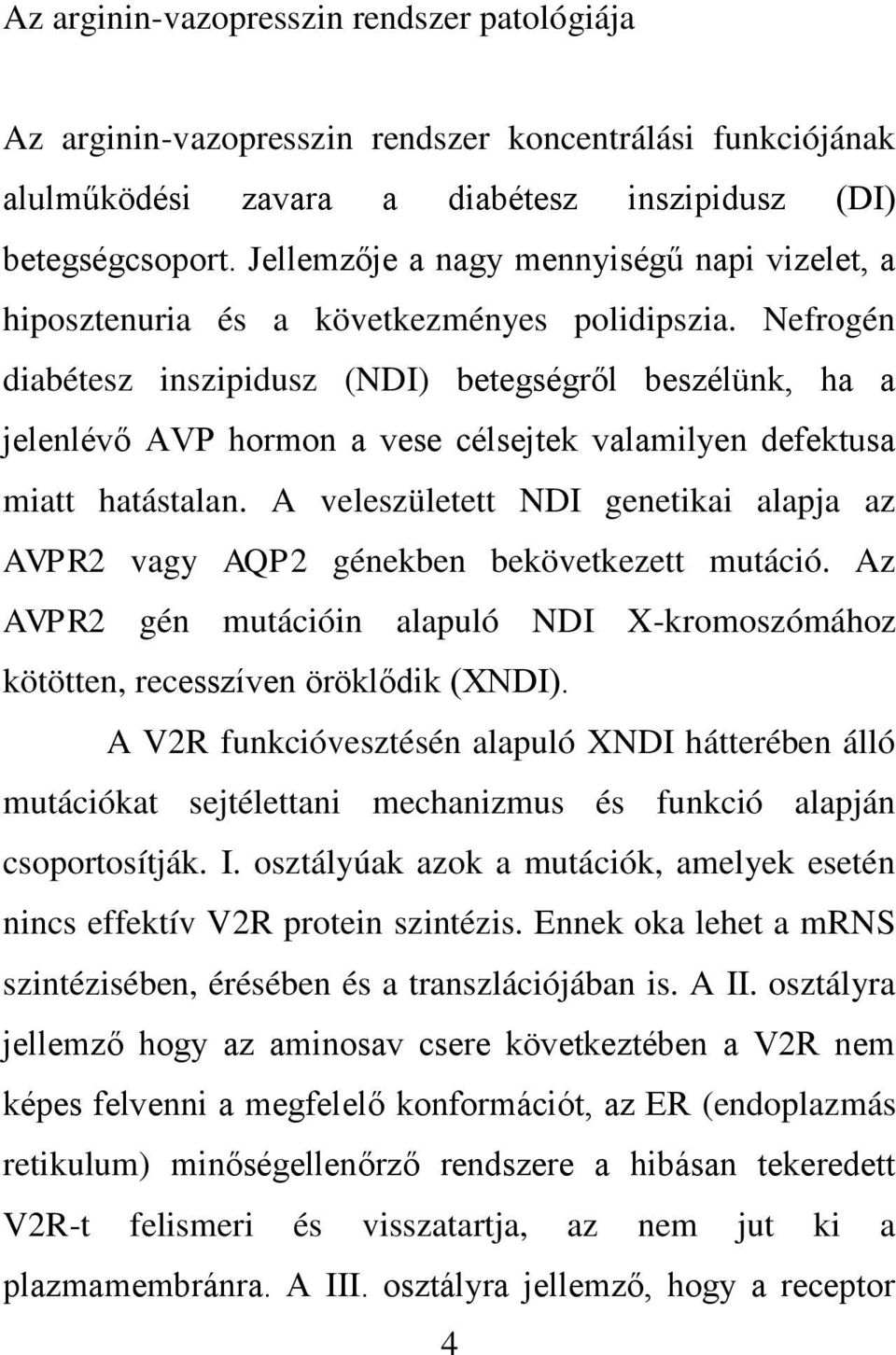 Nefrogén diabétesz inszipidusz (NDI) betegségről beszélünk, ha a jelenlévő AVP hormon a vese célsejtek valamilyen defektusa miatt hatástalan.