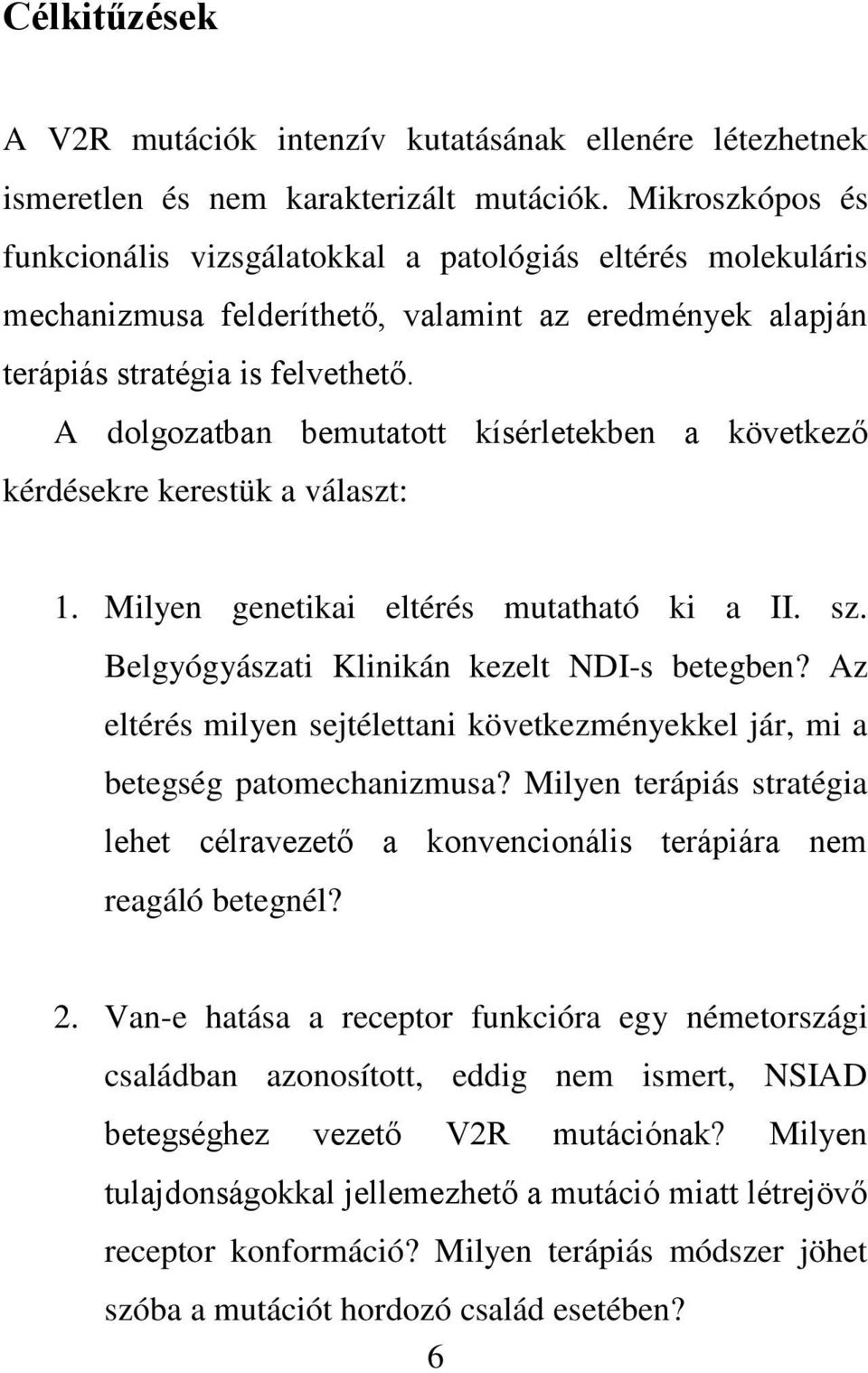 A dolgozatban bemutatott kísérletekben a következő kérdésekre kerestük a választ: 1. Milyen genetikai eltérés mutatható ki a II. sz. Belgyógyászati Klinikán kezelt NDI-s betegben?