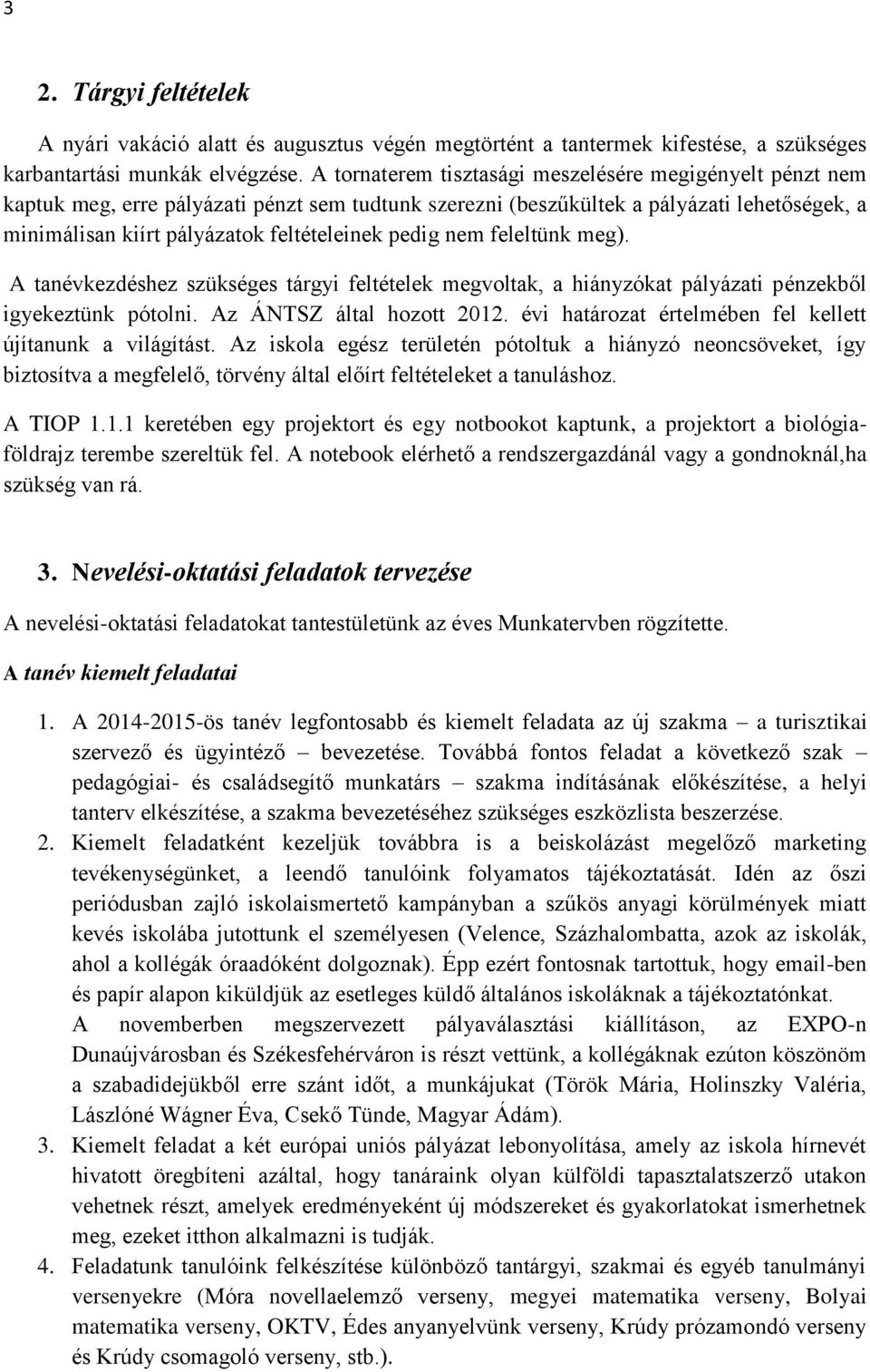 pedig nem feleltünk meg). A tanévkezdéshez szükséges tárgyi feltételek megvoltak, a hiányzókat pályázati pénzekből igyekeztünk pótolni. Az ÁNTSZ által hozott 2012.