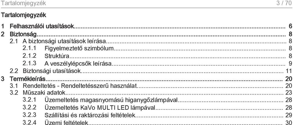 1 Rendeltetés - Rendeltetésszerű használat... 20 3.2 Műszaki adatok... 23 3.2.1 Üzemeltetés magasnyomású higanygőzlámpával... 28 3.2.2 Üzemeltetés KaVo MULTI LED lámpával.