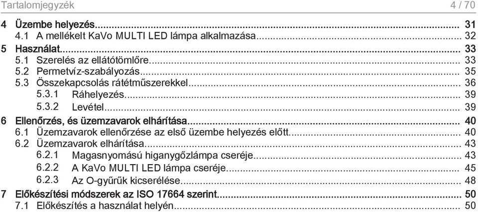 1 Üzemzavarok ellenőrzése az első üzembe helyezés előtt... 40 6.2 Üzemzavarok elhárítása... 43 6.2.1 Magasnyomású higanygőzlámpa cseréje... 43 6.2.2 A KaVo MULTI LED lámpa cseréje.