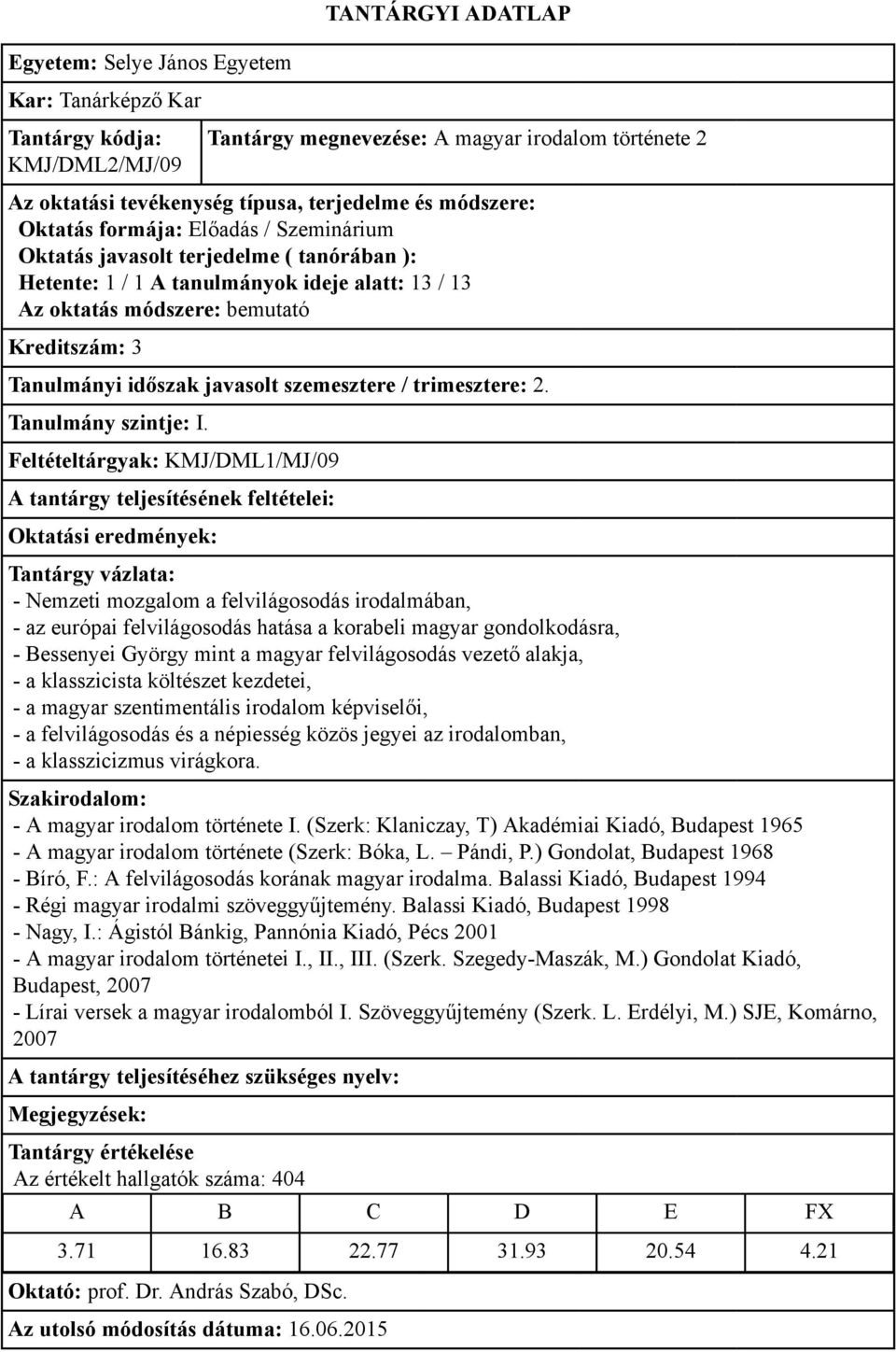 KMJ/DML1/MJ/09 - Nemzeti mozgalom a felvilágosodás irodalmában, - az európai felvilágosodás hatása a korabeli magyar gondolkodásra, - Bessenyei György mint a magyar felvilágosodás vezető alakja, - a