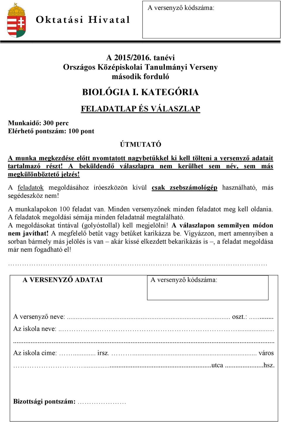 A beküldendő válaszlapra nem kerülhet sem név, sem más megkülönböztető jelzés! A feladatok megoldásához íróeszközön kívül csak zsebszámológép használható, más segédeszköz nem!