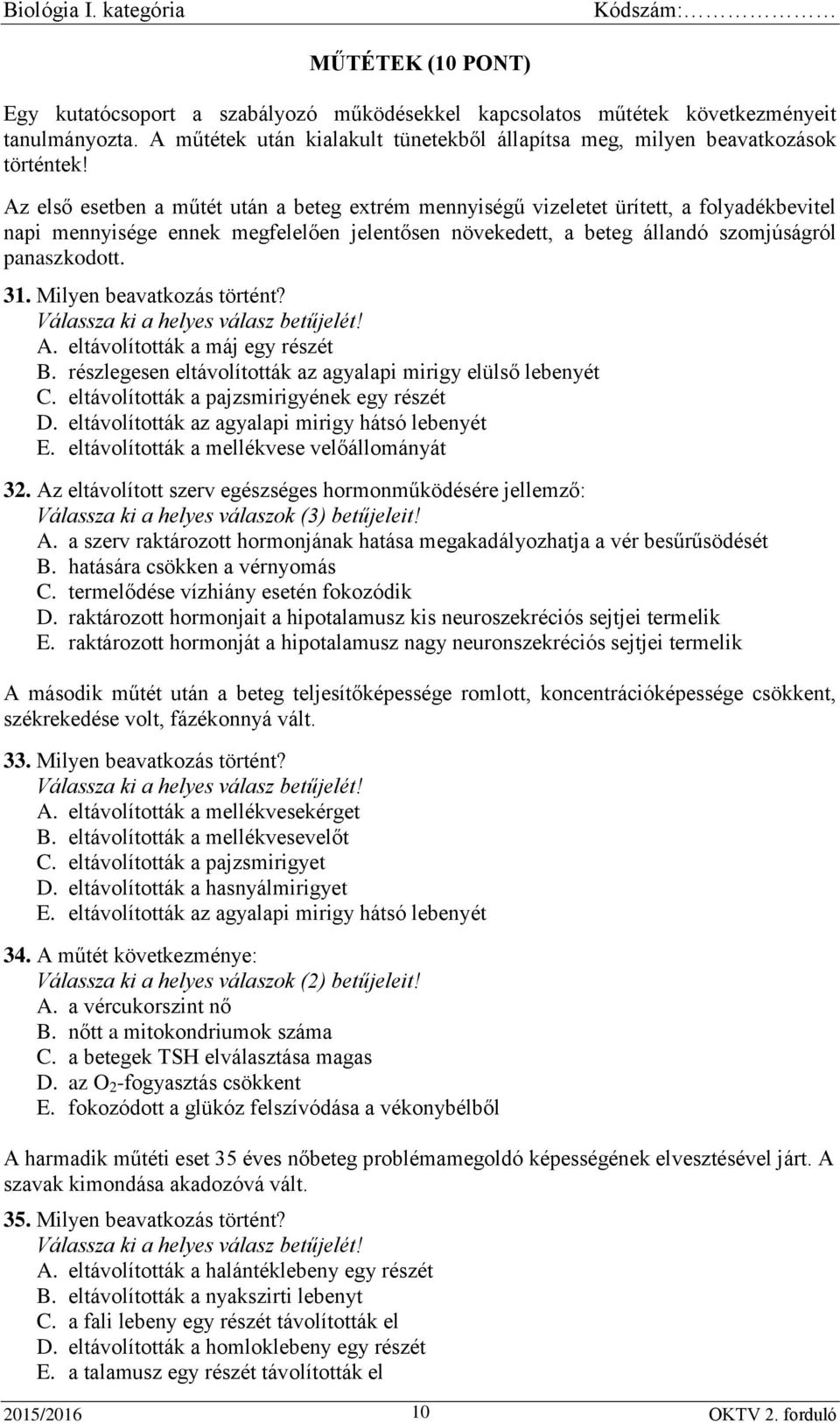 Milyen beavatkozás történt? A. eltávolították a máj egy részét B. részlegesen eltávolították az agyalapi mirigy elülső lebenyét C. eltávolították a pajzsmirigyének egy részét D.