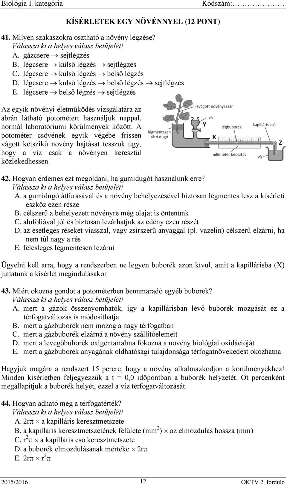 légcsere belső légzés sejtlégzés Az egyik növényi életműködés vizsgálatára az ábrán látható potométert használjuk nappal, normál laboratóriumi körülmények között.