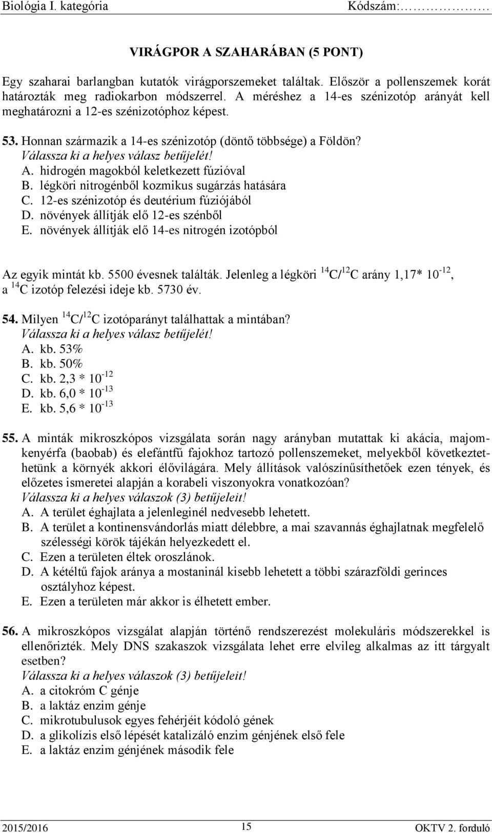 légköri nitrogénből kozmikus sugárzás hatására C. 12-es szénizotóp és deutérium fúziójából D. növények állítják elő 12-es szénből E. növények állítják elő 14-es nitrogén izotópból Az egyik mintát kb.