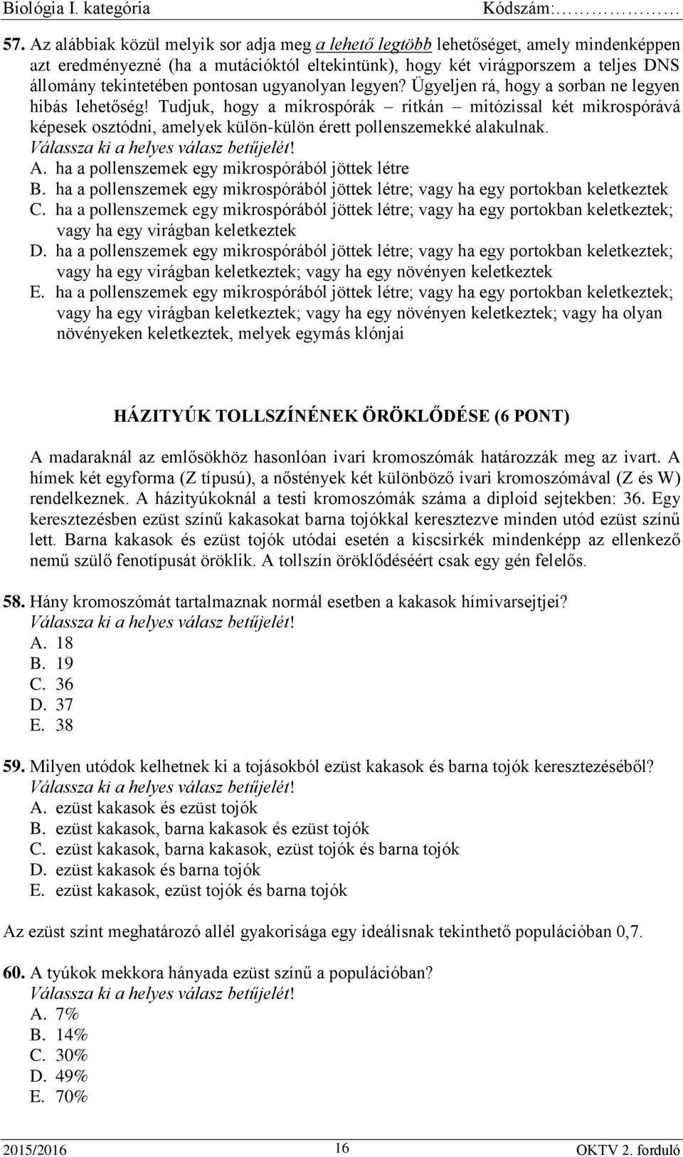 Tudjuk, hogy a mikrospórák ritkán mitózissal két mikrospórává képesek osztódni, amelyek külön-külön érett pollenszemekké alakulnak. A. ha a pollenszemek egy mikrospórából jöttek létre B.