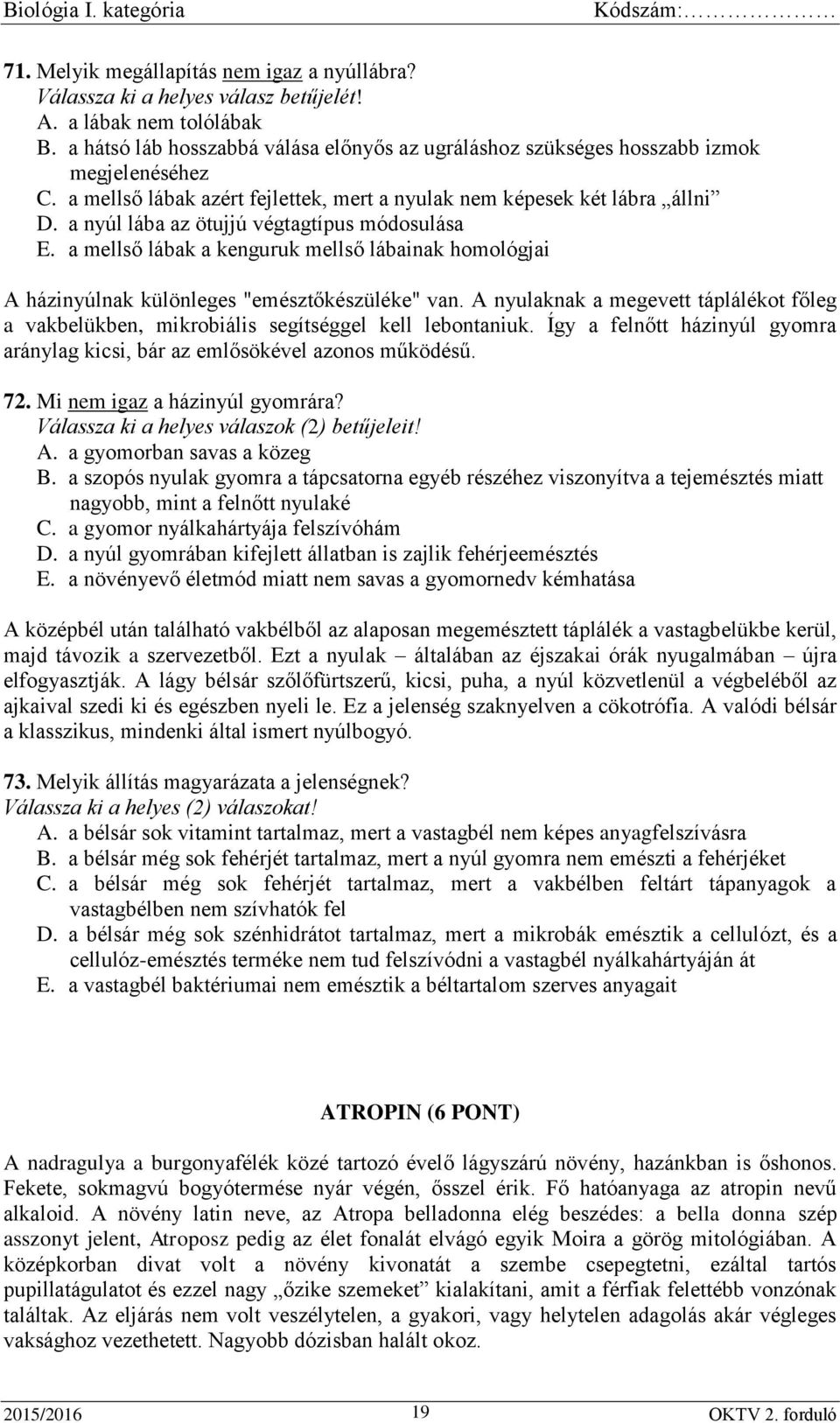 a mellső lábak a kenguruk mellső lábainak homológjai A házinyúlnak különleges "emésztőkészüléke" van. A nyulaknak a megevett táplálékot főleg a vakbelükben, mikrobiális segítséggel kell lebontaniuk.