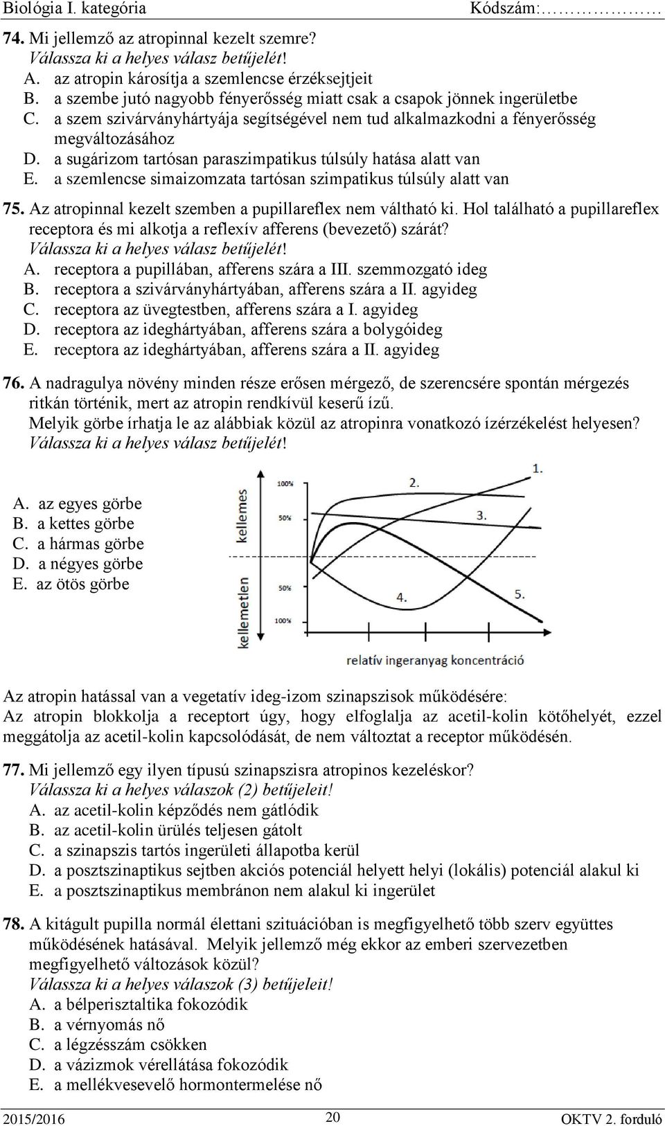 a szemlencse simaizomzata tartósan szimpatikus túlsúly alatt van 75. Az atropinnal kezelt szemben a pupillareflex nem váltható ki.