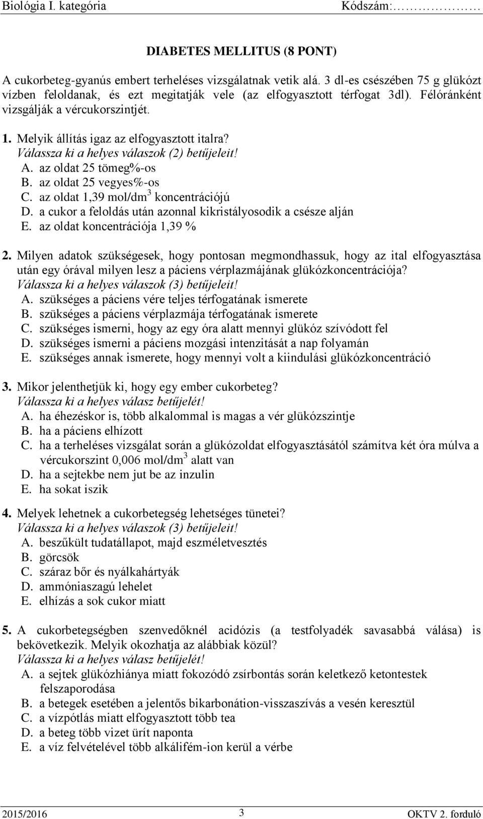 a cukor a feloldás után azonnal kikristályosodik a csésze alján E. az oldat koncentrációja 1,39 % 2.