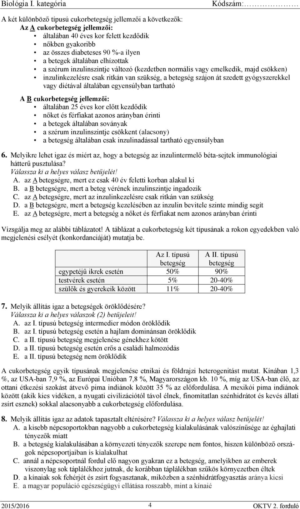 általában egyensúlyban tartható A B cukorbetegség jellemzői: általában 25 éves kor előtt kezdődik nőket és férfiakat azonos arányban érinti a betegek általában soványak a szérum inzulinszintje