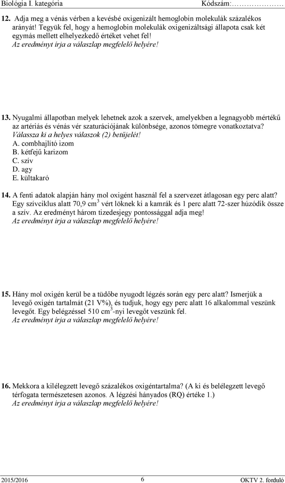 Nyugalmi állapotban melyek lehetnek azok a szervek, amelyekben a legnagyobb mértékű az artériás és vénás vér szaturációjának különbsége, azonos tömegre vonatkoztatva?