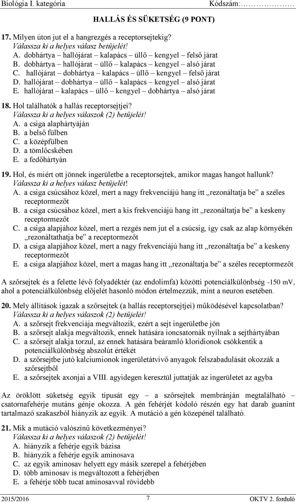 hallójárat kalapács üllő kengyel dobhártya alsó járat 18. Hol találhatók a hallás receptorsejtjei? Válassza ki a helyes válaszok (2) betűjelét! A. a csiga alaphártyáján B. a belső fülben C.