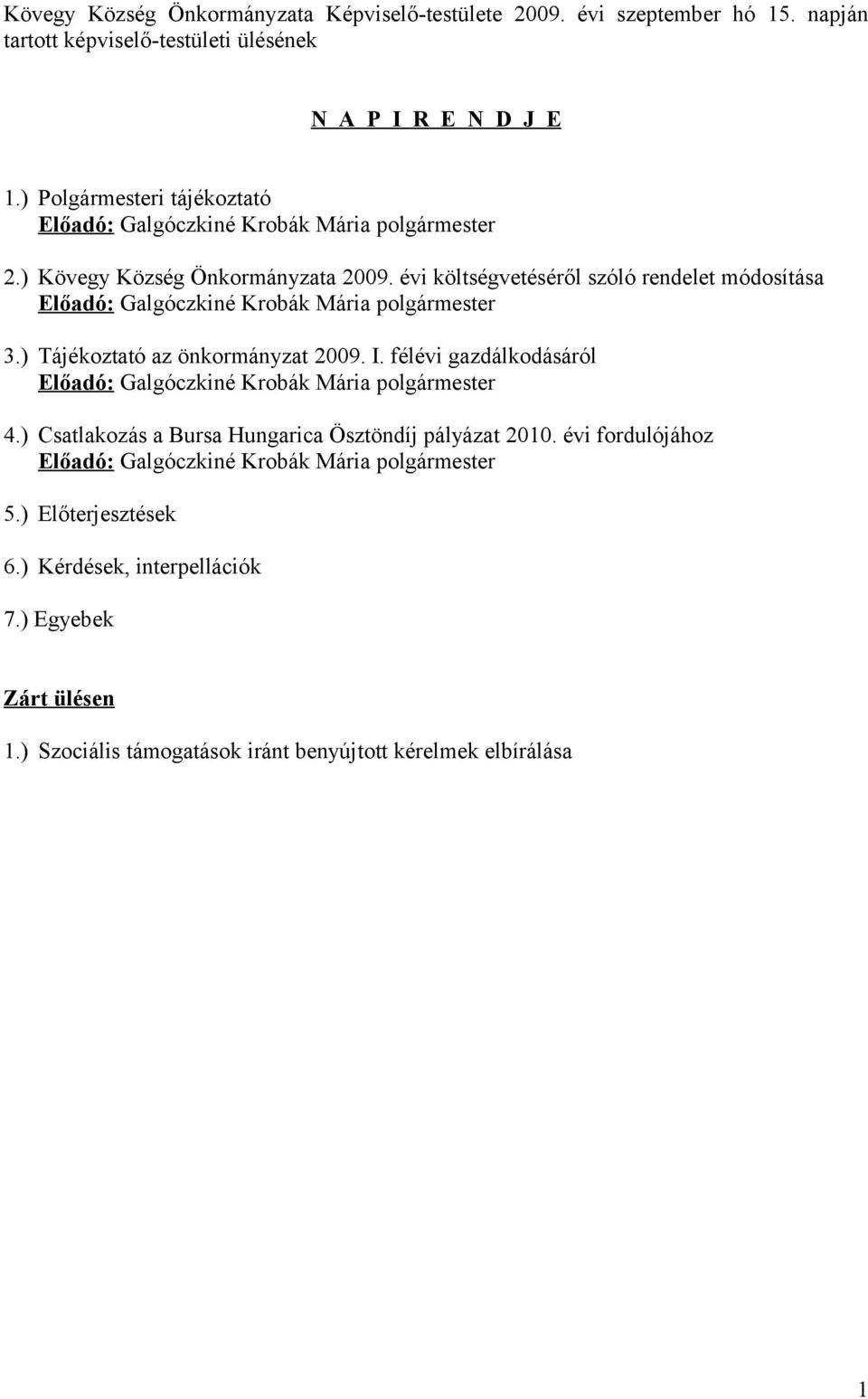 évi költségvetéséről szóló rendelet módosítása Előadó: Galgóczkiné Krobák Mária polgármester 3.) Tájékoztató az önkormányzat 2009. I.