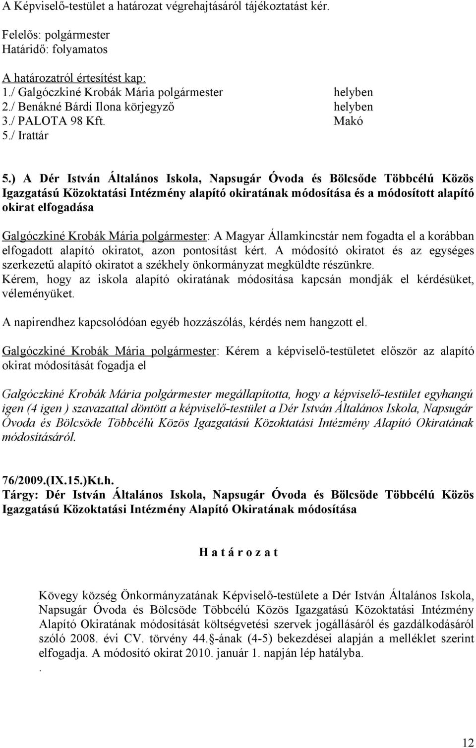 ) A Dér István Általános Iskola, Napsugár Óvoda és Bölcsőde Többcélú Közös Igazgatású Közoktatási Intézmény alapító okiratának módosítása és a módosított alapító okirat elfogadása Galgóczkiné Krobák