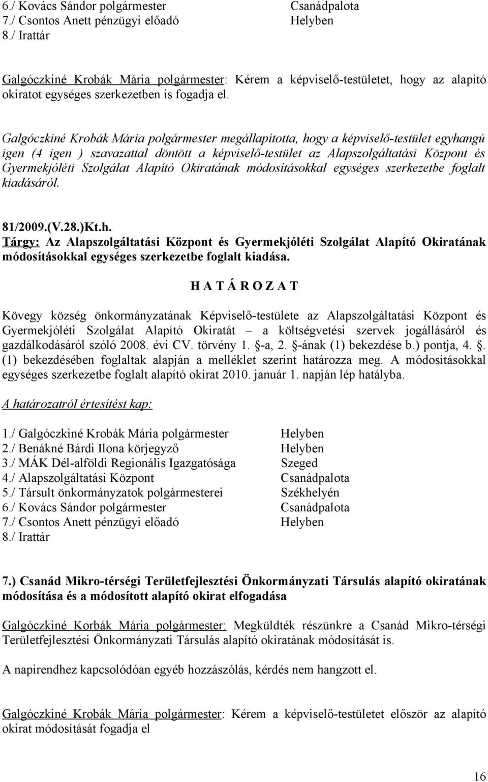 igen (4 igen ) szavazattal döntött a képviselő-testület az Alapszolgáltatási Központ és Gyermekjóléti Szolgálat Alapító Okiratának módosításokkal egységes szerkezetbe foglalt kiadásáról. 81/2009.(V.