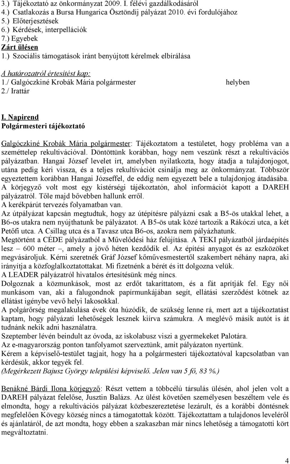 Napirend Polgármesteri tájékoztató Galgóczkiné Krobák Mária polgármester: Tájékoztatom a testületet, hogy probléma van a szeméttelep rekultivációval.