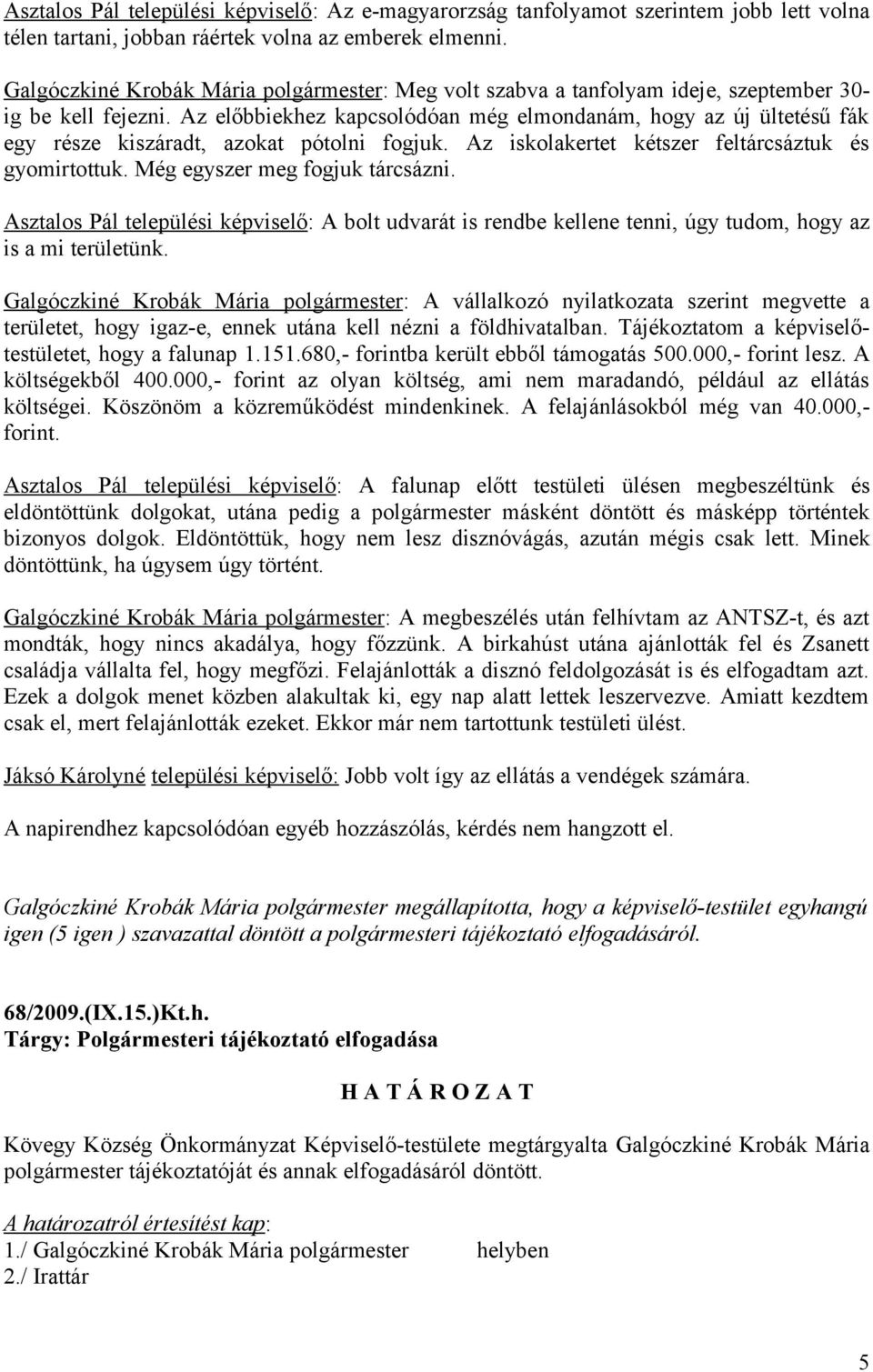 Az előbbiekhez kapcsolódóan még elmondanám, hogy az új ültetésű fák egy része kiszáradt, azokat pótolni fogjuk. Az iskolakertet kétszer feltárcsáztuk és gyomirtottuk. Még egyszer meg fogjuk tárcsázni.