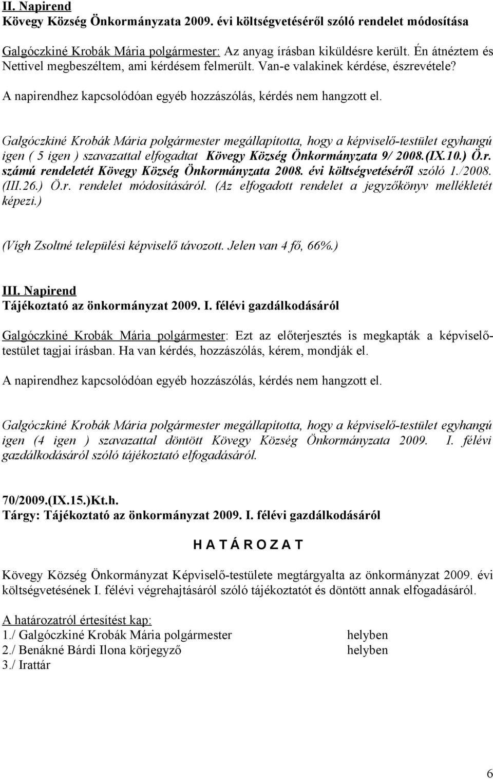 igen ( 5 igen ) szavazattal elfogadtat Kövegy Község Önkormányzata 9/ 2008.(IX.10.) Ö.r. számú rendeletét Kövegy Község Önkormányzata 2008. évi költségvetéséről szóló 1./2008. (III.26.) Ö.r. rendelet módosításáról.