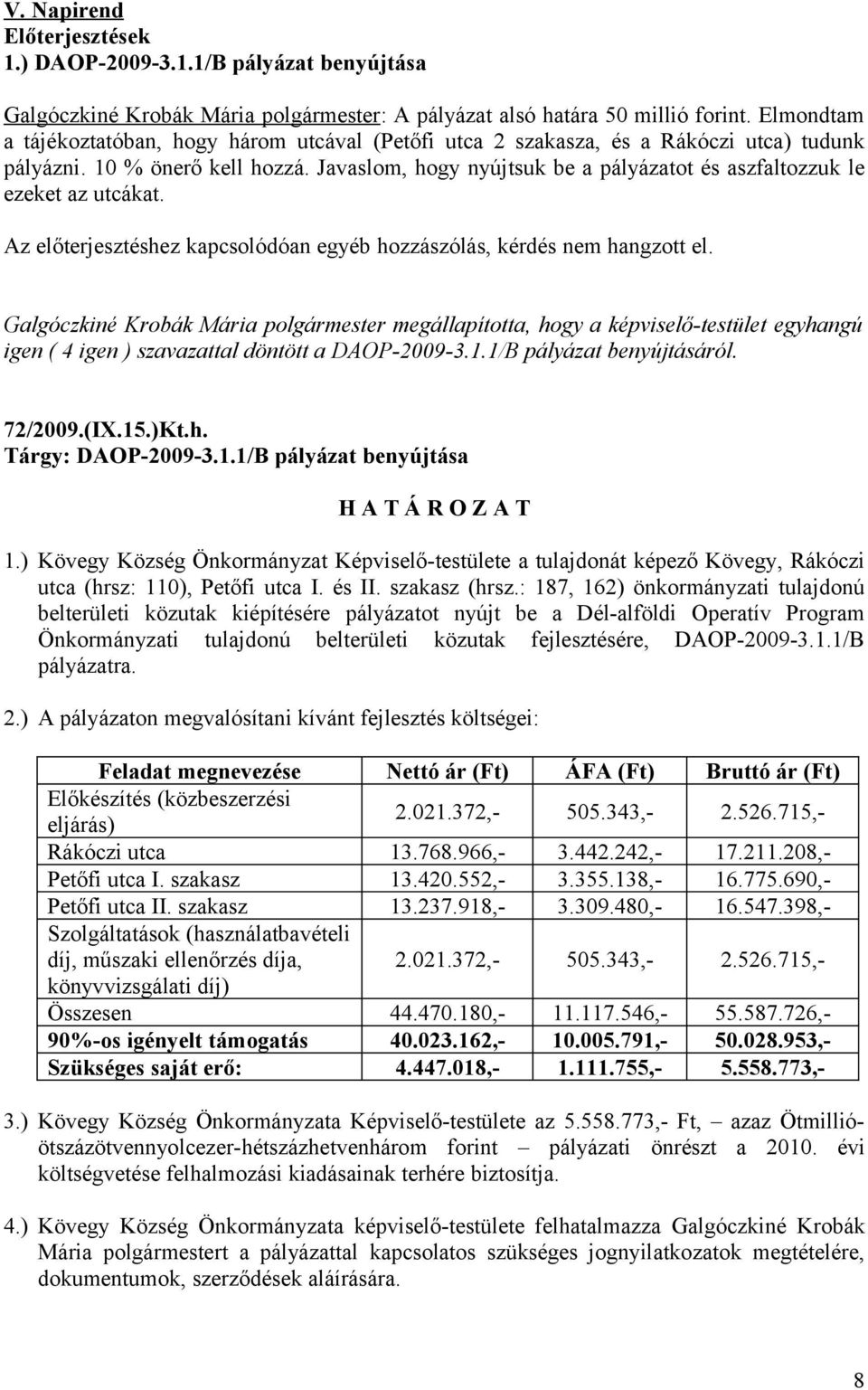 Javaslom, hogy nyújtsuk be a pályázatot és aszfaltozzuk le ezeket az utcákat. Az előterjesztéshez kapcsolódóan egyéb hozzászólás, kérdés nem hangzott el.