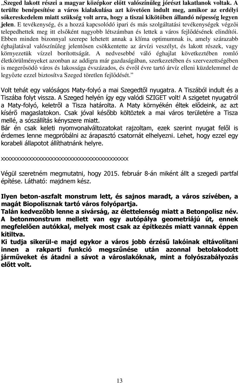 E tevékenység, és a hozzá kapcsolódó ipari és más szolgáltatási tevékenységek végzıi telepedhettek meg itt elsıként nagyobb létszámban és lettek a város fejlıdésének elindítói.