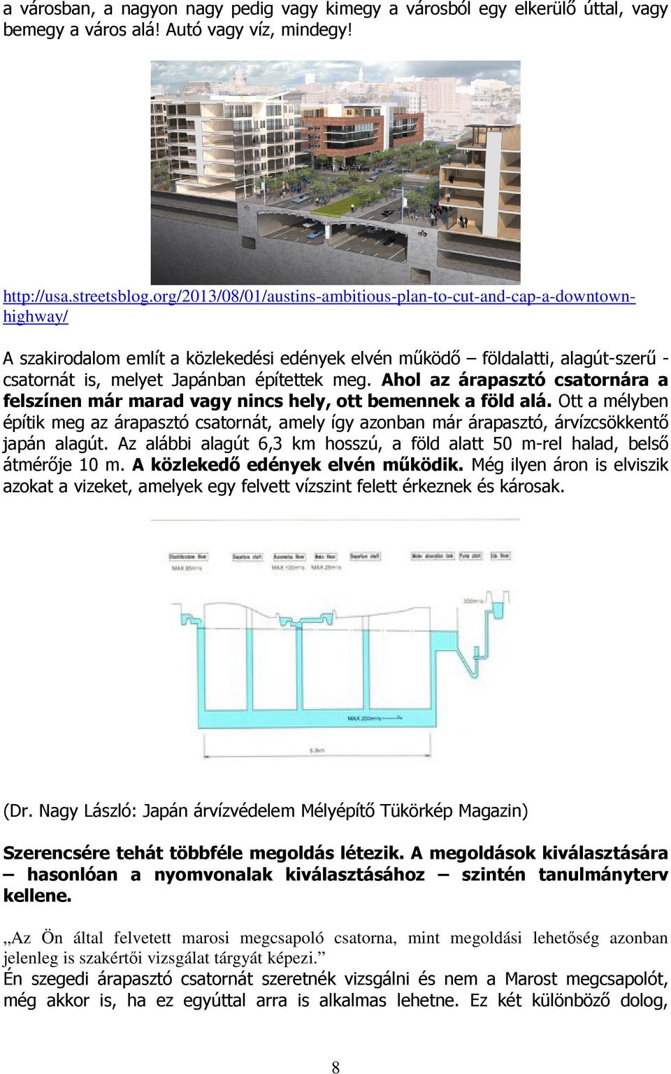 Ahol az árapasztó csatornára a felszínen már marad vagy nincs hely, ott bemennek a föld alá.