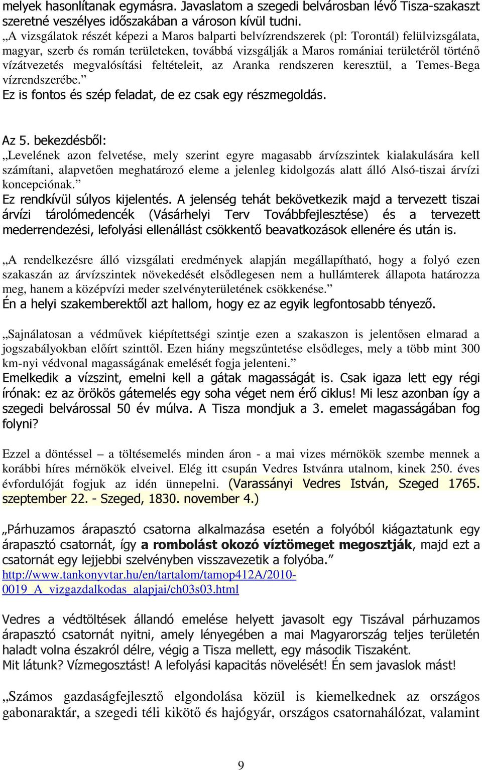 megvalósítási feltételeit, az Aranka rendszeren keresztül, a Temes-Bega vízrendszerébe. Ez is fontos és szép feladat, de ez csak egy részmegoldás. Az 5.